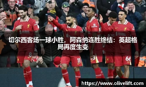 切尔西客场一球小胜，阿森纳连胜终结：英超格局再度生变