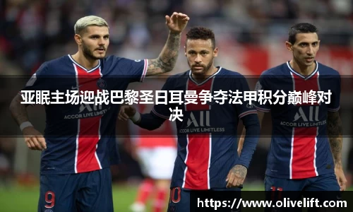 亚眠主场迎战巴黎圣日耳曼争夺法甲积分巅峰对决