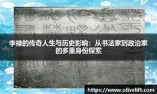 李禄的传奇人生与历史影响：从书法家到政治家的多重身份探索