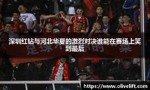 深圳红钻与河北华夏的激烈对决谁能在赛场上笑到最后