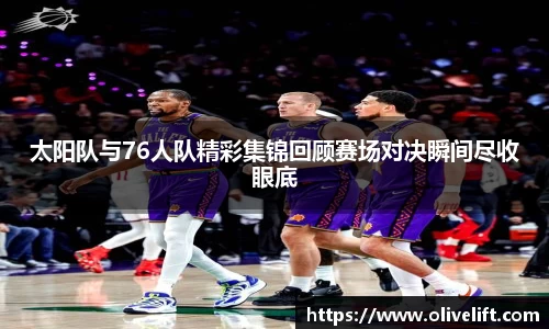 太阳队与76人队精彩集锦回顾赛场对决瞬间尽收眼底